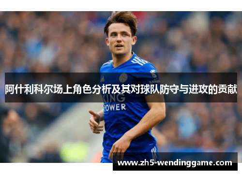 阿什利科尔场上角色分析及其对球队防守与进攻的贡献