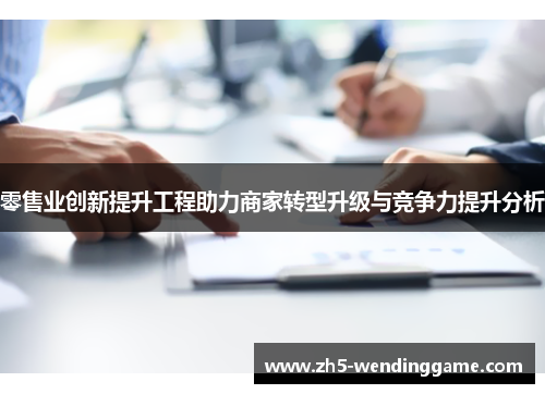 零售业创新提升工程助力商家转型升级与竞争力提升分析