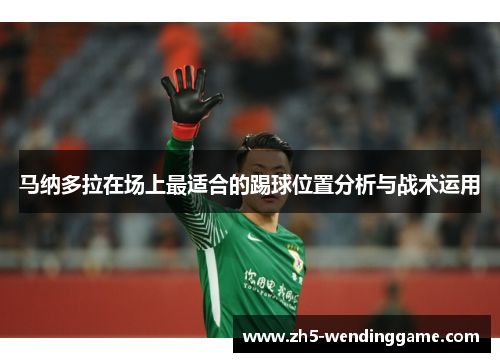 马纳多拉在场上最适合的踢球位置分析与战术运用