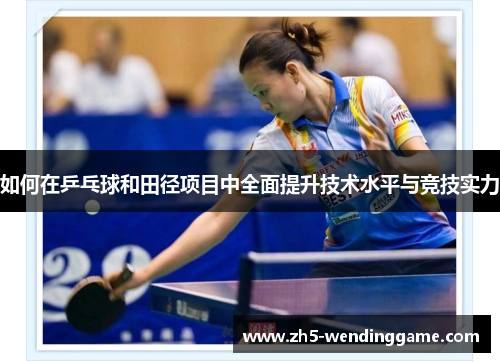 如何在乒乓球和田径项目中全面提升技术水平与竞技实力